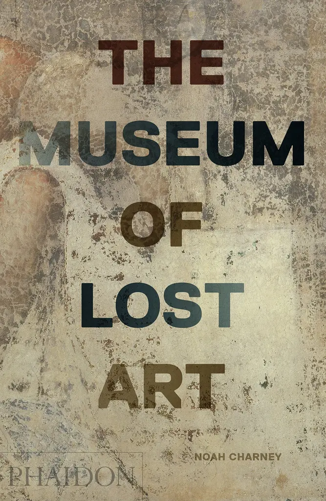 The Museum Of Lost Art By Noah Charney